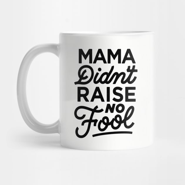 Mama Didn't Raise No Fool by bitethehippo